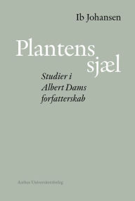 Title: Plantens sjæl: Studier i Albert Dams forfatterskab, Author: Ib Johansen