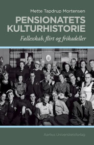 Title: Pensionatets kulturhistorie: Fællesskab, flirt og frikadeller, Author: Mette Tapdrup Mortensen