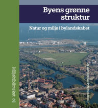Title: Byens grønne struktur: Natur og miljø i bylandskabet, Author: Lars Kjerulf Petersen
