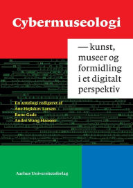 Title: Cybermuseologi: Kunst, museer og formidling i et digitalt perspektiv, Author: Rune Gade