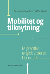 Title: Mobilitet og tilknytning: Migrantliv i et globaliseret Danmark, Author: Karen Fog Olwig