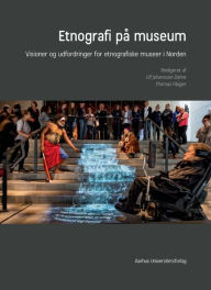 Title: Etnografi på museum: Visioner og udfordringer for etnografiske museer i Norden, Author: Ulf Johansson Dahre