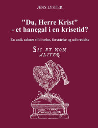 Title: Du, Herre Krist - et hanegal i en krisetid?: En unik salmes tilblivelse, forstï¿½else og udbredelse, Author: Jens Lyster