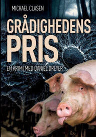 Title: Grådighedens pris: - en krimi med Daniel Dreyer, Author: Michael Clasen