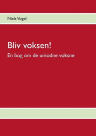 Title: Bliv voksen!: En bog om de umodne voksne, Author: Niels Vogel