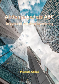 Title: Aktiemarkedets ABC: En guide til vellykket investering, Author: Mustafa Abbas