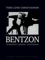 Title: Bentzon: Komponist, pianist, provokatør, Author: Toke Christiansen
