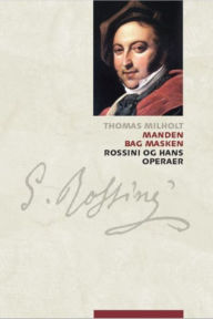 Title: Manden bag masken: Rossini og hans operaer, Author: Thomas Milholt