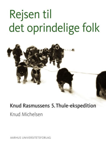 Rejsen til det oprindelige folk: Knud Rasmussens 5. Thuleekspedition