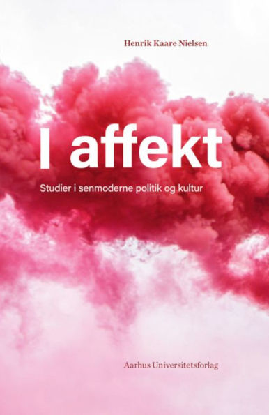 I affekt: Studier i senmoderne politik og kultur