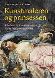 Title: Kunstmaleren og prinsessen: Elisabeth Jerichau Baumanns møde med prinsesse Nazili, Author: Anna Rebecca Kledal
