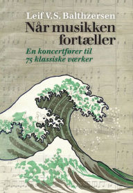 Title: Når musikken fortæller: En koncertfører til 75 klassiske værker, Author: Leif V.S. Balthzersen
