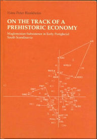 Title: On the Track of a Prehistoric Economy: Maglemosian Subsistence in Early Postglacial South Scandinavia, Author: Hans Peter Blankholm