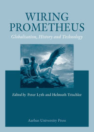 Title: Wiring Prometheus: History, Globalisation and Technology, Author: Peter Lynch