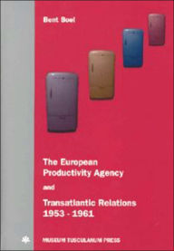 Title: The European Productivity Agency and Transatlantic Relations 1953-1961, Author: Bent Boel