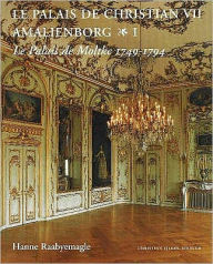 Title: Palais de Christian VII Amalienborgpalais de Moltke, 1749-1794 V. 1, Author: Hanne Raabyemagle