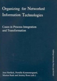 Title: Organizing for Networked Information Technologies: Cases in Process Integration and Transformation, Author: Jens Hoerlueck