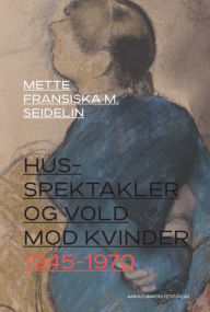 Title: Husspektakler og vold mod kvinder 1945-1970, Author: Mette Fransiska M. Seidelin