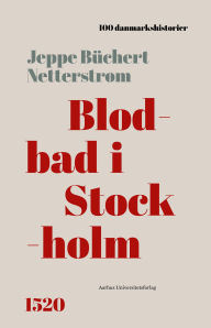 Title: Blodbad i Stockholm: 1520, Author: Jeppe Büchert Netterstrøm