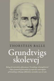 Title: Grundtvigs skolevej: Bidrag til en forståelse af fænomenet 'Grundtvigs virkningshistorie', Author: Thorstein Balle