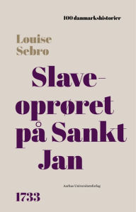 Title: Slaveoprøret på Sankt Jan: 1733, Author: Louise Sebro