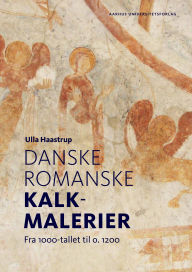 Title: Danske romanske kalkmalerier: Fra 1000-tallet til o. 1200, Author: Ulla Haastrup