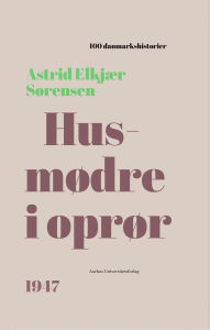 Title: Husmødre i oprør: 1947, Author: Astrid Elkjær Sørensen