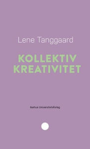 Title: Kollektiv kreativitet, Author: Lene Tanggaard
