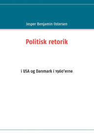 Title: Politisk retorik: i USA og Danmark i 1960'erne, Author: Jesper Benjamin Ostersen
