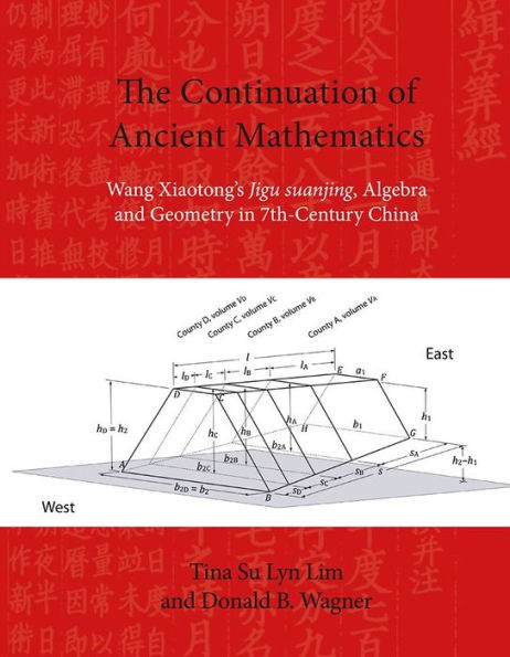 The Continuation of Ancient Mathematics: Wang Xiaotong's Jigu suanjing, Algebra and Geometry in 7th-Century China