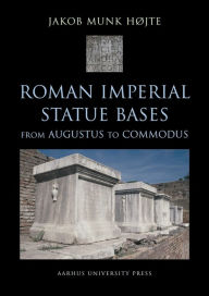 Title: Roman Imperial Statue Bases: from Augustus to Commodus, Author: Jakob Munk Hojte