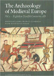 Title: The Archaeology of Medieval Europe 1: The Eighth to Twelfth Centuries AD, Author: James Graham-Campbell