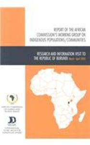 Title: Report of the African Commission's Working Group on Indigenous Populations / Communities: Research and Information Visit to Burundi, 27 March-9 April 2005, Author: African Commission on Human and Peoples' Rights
