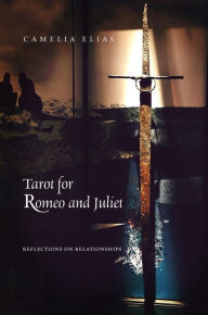 Title: Tarot for Romeo and Juliet: Reflections on Relationships, Author: Elias