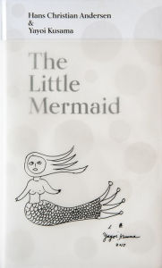 Title: The Little Mermaid by Hans Christian Andersen & Yayoi Kusama: A Fairy Tale of Infinity and Love Forever, Author: Yayoi Kusama