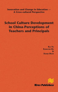 Title: School Culture Development in China: Perceptions of Teachers and Principals, Author: Kai Yu