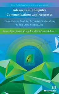 Title: Advances in Computer Communications and Networks: From Green, Mobile, Pervasive Networking to Big Data Computing, Author: Kewei Sha