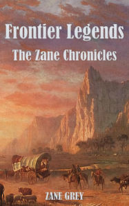 Title: Frontier Legends: The Zane Chronicles, Author: Zane Grey