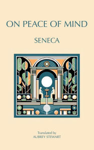 Title: On Peace of Mind: To Serenus, Author: Seneca