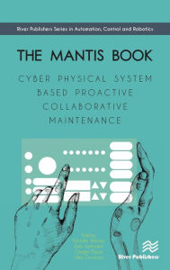 Title: The MANTIS Book: Cyber Physical System Based Proactive Collaborative Maintenance / Edition 1, Author: Michele Albano