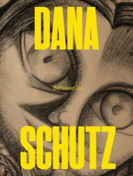 Title: Dana Schutz: Between Us, Author: Dana Schutz