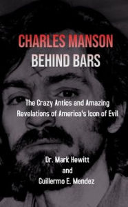 Title: Charles Manson Behind Bars: the crazy antics and amazing revelations of America's icon of evil, Author: Mark Hewitt