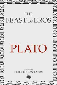 Title: The Feast of Eros: A Modern Adaptation of Plato's Symposium, Author: Plato