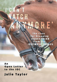 Title: 'I Can't Watch Anymore': The Case for Dropping Equestrian from the Olympic Games, Author: Julie Taylor