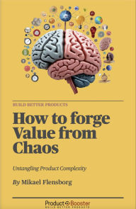 Title: How to forge Value from Chaos: Untangling Product Complexity, Author: Mikael Flensborg