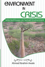 Title: Environment in Crisis: Selected Essays on Somali Environment, Author: Ahmed Ibrahim Awale
