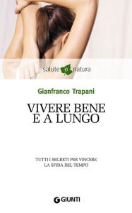 Title: Vivere bene e a lungo, Author: Gianfranco Trapani