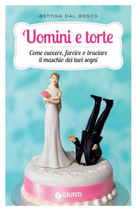 Title: Uomini e torte, Author: Bettina Dal Bosco