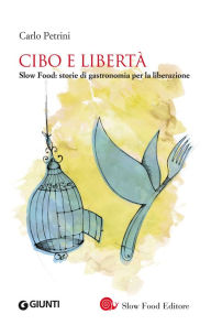 Title: Cibo e libertà: Slow Food: storie di gastronomia per la liberazione, Author: Carlo Petrini