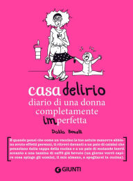 Title: Casa delirio: Diario di una donna completamente imperfetta, Author: Dalila Bonelli